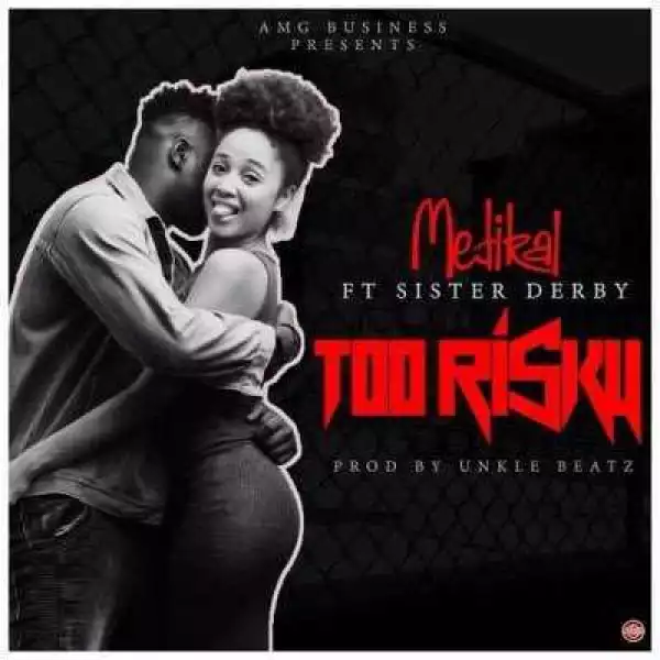 Medikal - Too Risky (Prod By UnkleBeatz) ft. Sister Debby